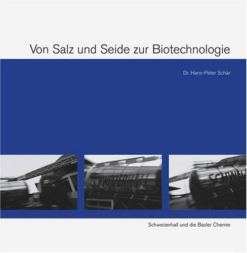 Von Salz und Seide zur Biotechnologie: Schweizerhall und die Basler Chemie Von Salz und Seide zur Biotechnologie: Schweizerhall und die Basler Chemie