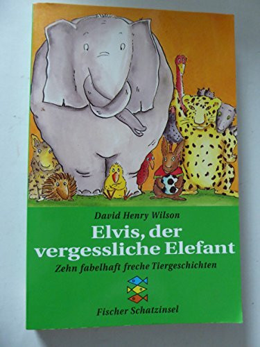 Elvis, der vergessliche Elefant: Zehn fabelhaft freche Tiergeschichten