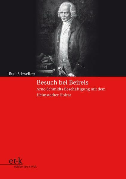 Besuch bei Beireis: Arno Schmidts Beschäftigung mit dem Helmstedter Hofrat (Bargfelder Bote)