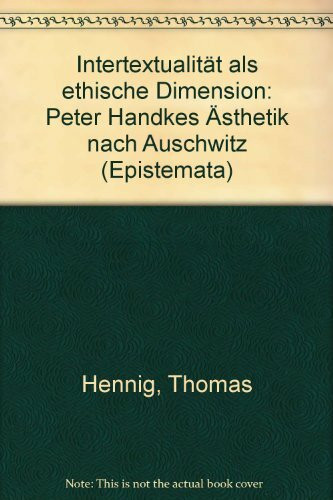 Intertextualität als ethische Dimension: Peter Handkes Ästhetik "nach Auschwitz" (Epistemata - Würzburger wissenschaftliche Schriften. Reihe Literaturwissenschaft)