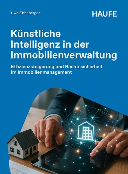 Künstliche Intelligenz in der Immobilienverwaltung: Effizienzsteigerung und Rechtssicherheit im Immobilienmanagement (Haufe Fachbuch)