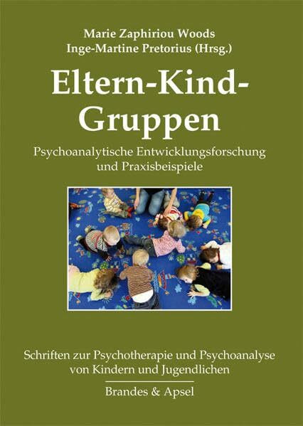 Eltern-Kind-Gruppen: Psychoanalytische Entwicklungsforschung und Praxisbeispiele. Schriften zur Psychotherapie und Psychoanalyse von Kindern und Jugendlichen, Band 25