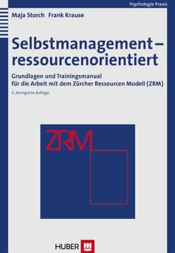 Selbstmanagement - ressourcenorientiert: Grundlagen und Trainingsmanual für die Arbeit mit dem Zürcher Ressourcen Modell (ZRM)