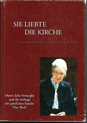 Sie liebte die Kirche. Mutter Julia Verhaeghe und die Anfänge der geistlichen Familie "Das Werk"