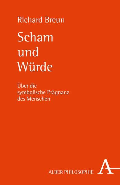 Scham und Würde: Über die symbolische Prägnanz des Menschen (Alber-Reihe Philosophie)