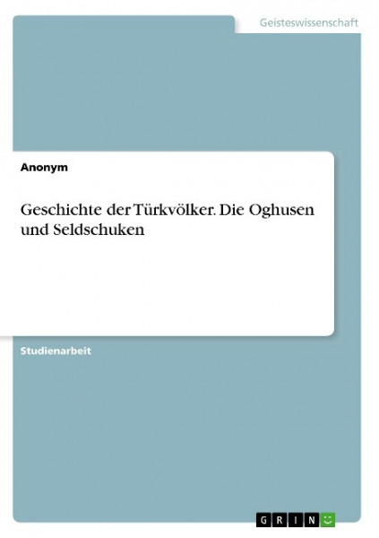 Geschichte der Türkvölker. Die Oghusen und Seldschuken