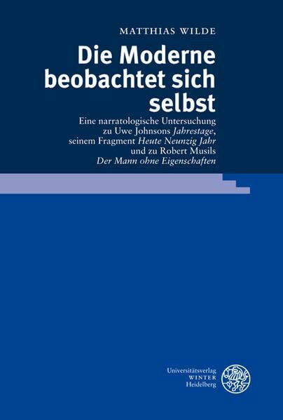 Die Moderne beobachtet sich selbst: Eine narratologische Untersuchung zu Uwe Johnsons 'Jahrestage', seinem Fragment 'Heute Neunzig Jahr' und zu Robert ... ohne Eigenschaften' (Neue Bremer Beiträge)