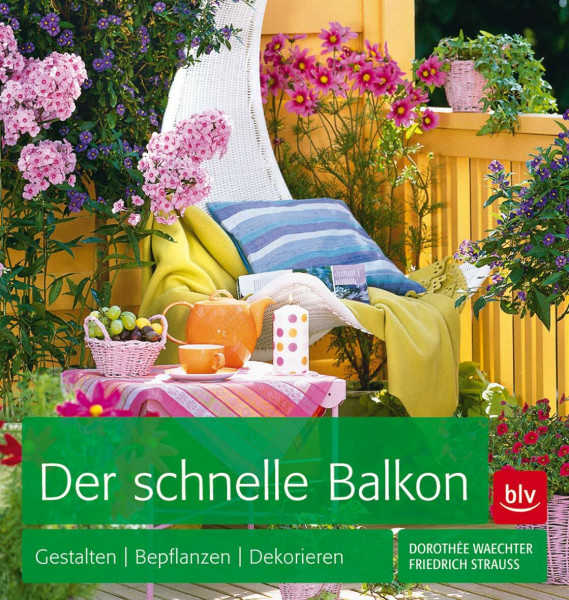 Der schnelle Balkon: Gestalten Bepflanzen Dekorieren