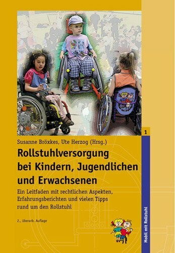 Rollstuhlversorgung bei Kindern, Jugendlichen und Erwachsenen: Ein Leitfaden mit rechtlichen Aspekten, Erfahrungsberichten und vielen Tipps rund um den Rollstuhl (Mobil mit Rollstuhl)