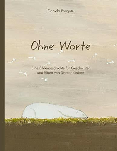 Ohne Worte: Eine Bildergeschichte für Geschwister und Eltern von Sternenkindern