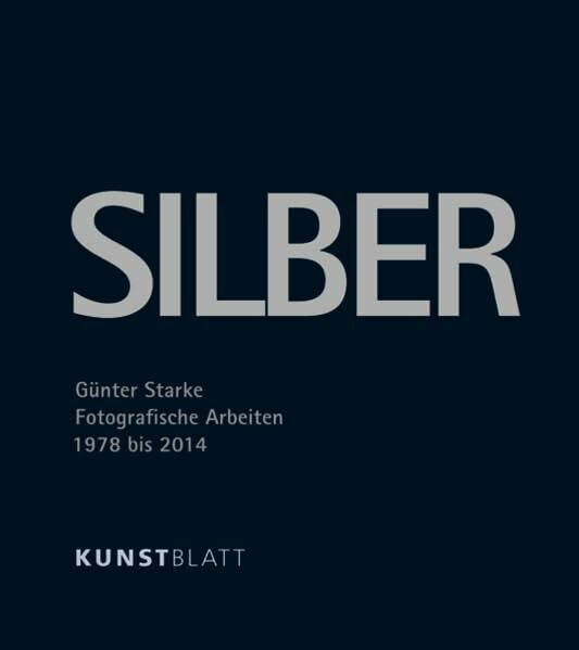 SILBER: Fotografische Arbeiten 1978 – 2014: Fotografische Arbeiten 1978 - 2014. Katalog zur Ausstellung aus Anlaß des 70. Geburtstages des Fotografen ... im Kulturkraftwerk Dresden-Mitte, Juni 2016