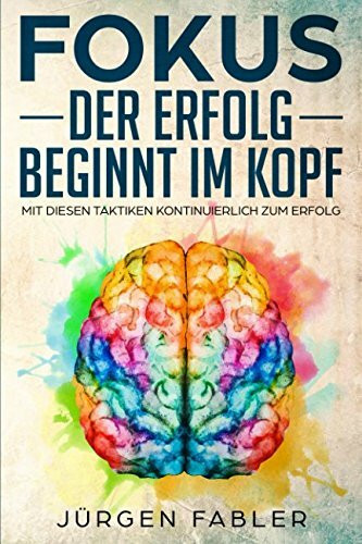 Fokus: Der Erfolg beginnt im Kopf: Kontinuierlich mit diesen Taktiken zum Erfolg