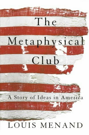 The Metaphysical Club: A Story of Ideas in America