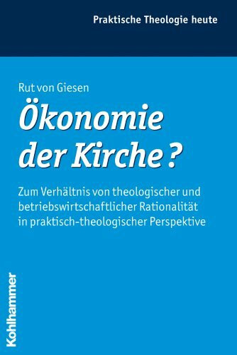Ökonomie der Kirche?: Zum Verhältnis von theologischer und betriebswirtschaftlicher Rationalität in praktisch-theologischer Perspektive (Praktische Theologie heute, Band 100)