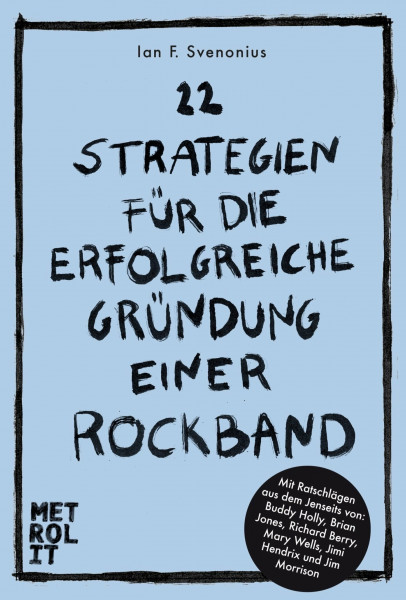 22 Strategien für die erfolgreiche Gründung einer Rockband: Mit Ratschlägen aus dem Jenseits von Brian Jones, Jimi Hendrix, Jim Morrison uva.: Mit ... Brian Jones, Richard Berry, Mary Wells ...