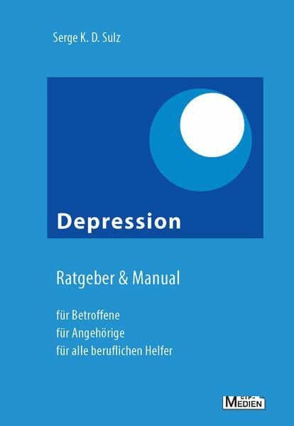 Depression – Ratgeber & Manual: Für Betroffene, Angehörige und alle beruflichen Helfer (CIP-Medien)