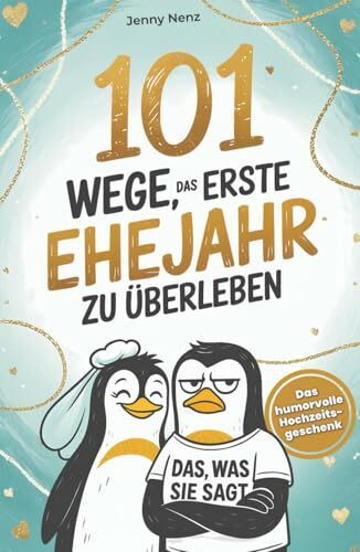 Independently published 101 Wege, Das Erste Ehejahr Zu �berleben, Das Humorvolle Hochzeitsgeschenk F�r Ehepaare ? Mit ...