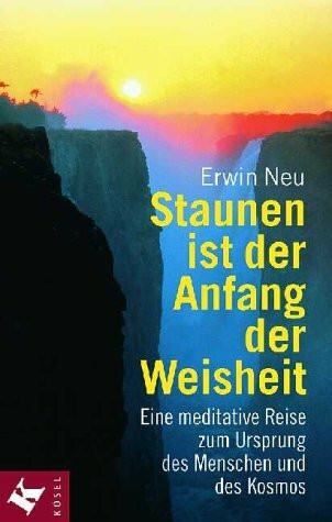 Staunen ist der Anfang der Weisheit. Eine meditative Reise zum Ursprung des Menschen und des Kosmos
