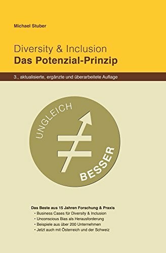 Diversity & Inclusion: Das Potenzial-Prinzip: Ungleich Besser: Das Beste aus 15 Jahren Forschung & Praxis Diversity & Inclusion: Das Potenzial-Prinzip: Ungleich Besser: Das Beste aus 15 Jahren Forschung & Praxis