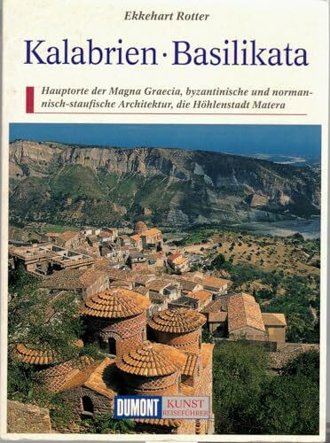 DuMont Kunst Reiseführer Kalabrien, Basilikata: Hauptorte der Magna Graecia, byzantinische und normannisch-staufische Architektur, die Höhlenstadt Matera