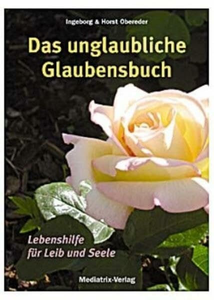 Das unglaubliche Glaubensbuch: Lebenshilfe für Leib und Seele