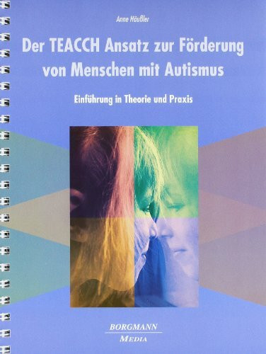 Der TEACCH Ansatz zur Förderung von Menschen mit Autismus: Einführung in Theorie und Praxis