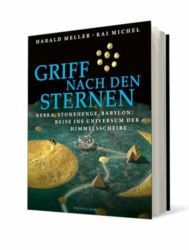Griff nach den Sternen: Nebra, Stonehenge, Babylon: Reise ins Universum der Himmelsscheibe | Auf der Spur sagenhafter Reiche, Könige und Sterndeuter