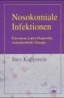 Nosokomiale Infektionen. Prävention, Labor-Diagnostik, Antimikrobielle Therapie