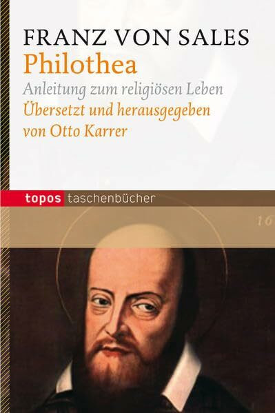 Philothea: Anleitung zum religiösen Leben (Topos Taschenbücher)