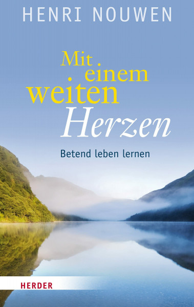 Mit einem weiten Herzen: Betend leben lernen