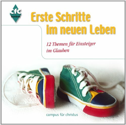 Erste Schritte im neuen Leben: Zwölf Themen für Einsteiger im Glauben Erste Schritte im neuen Leben: Zwölf Themen für Einsteiger im Glauben