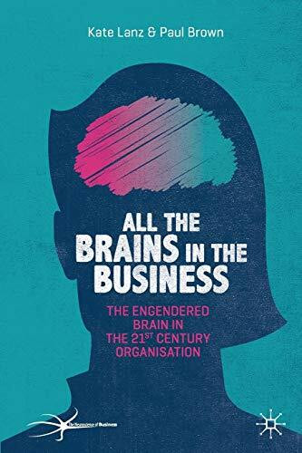 All the Brains in the Business: The Engendered Brain in the 21st Century Organisation (The Neuroscience of Business)