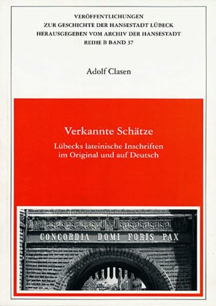 Verkannte Schätze: Lübecks lateinische Inschriften im Original und auf Deutsch (Veröffentlichungen zur Geschichte der Hansestadt Lübeck)