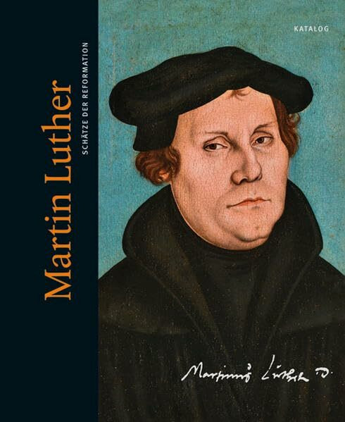 Martin Luther. Schätze der Reformation: Katalog