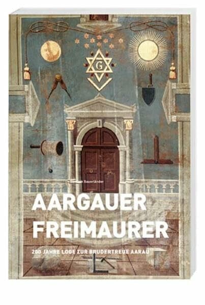 Aargauer Freimaurer: 200 Jahre Loge zur Brudertreue Aarau