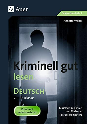 Kriminell gut lesen, Klasse 7-10: Fesselnde Kurzkrimis zur Förderung der Lesekompetenz (Kriminell gut ? für die Sekundarstufe)