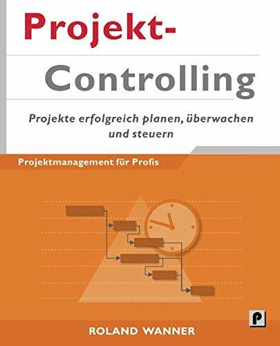 Projektcontrolling: Projekte erfolgreich planen, überwachen und steuern