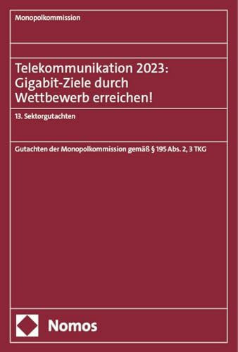 Telekommunikation 2023: Gigabit-Ziele durch Wettbewerb erreichen!: 13. Sektorgutachten (Monopolkommission – Sektorgutachten)