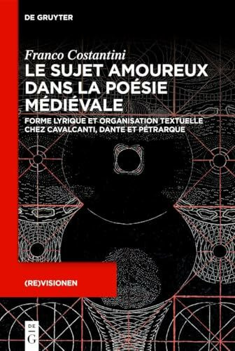 Le sujet amoureux dans la poésie médiévale: Forme lyrique et organisation textuelle chez Cavalcanti, Dante et Pétrarque ((Re)visionen, 5)