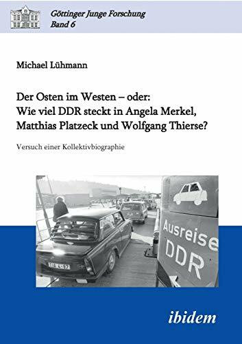 Der Osten im Westen – oder: Wie viel DDR steckt in Angela Merkel, Matthias Platzeck und Wolfgang Thierse?: Versuch einer Kollektivbiographie (Göttinger Junge Forschung)