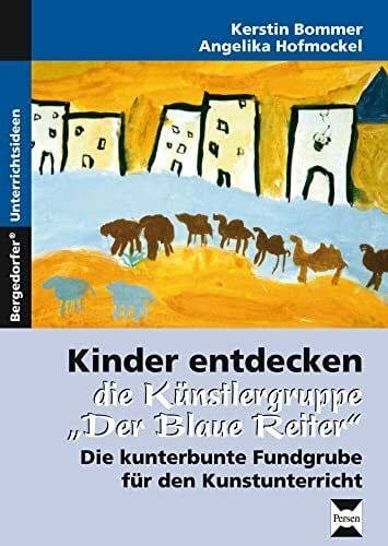 Kinder entdecken "Der blaue Reiter": Die kunterbunte Fundgrube für den Kunstunterricht (1. bis 6. Klasse) (Kinder entdecken Künstler) Kinder entdecken "Der blaue Reiter": Die kunterbunte Fundgrube für den Kunstunterricht (1. bis 6. Klasse) (Kinder entdecken Künstler)