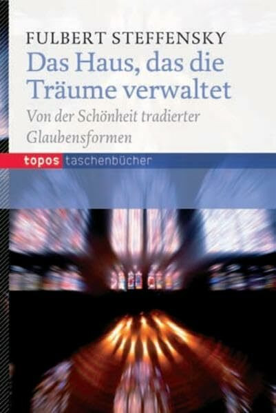 Das Haus, das die Träume verwaltet: Von der Schönheit tradierter Glaubensformen (Topos Taschenbücher)