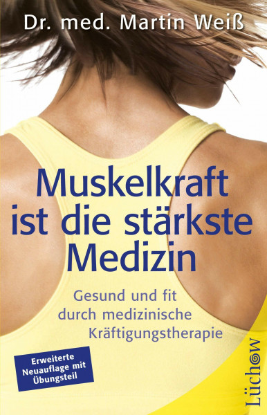Muskelkraft ist die stärkste Medizin: Gesund und fit durch medizinische Kräftigungstherapie