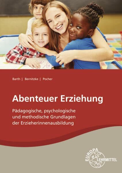 Abenteuer Erziehung: Pädagogische, psychologische und methodische Grundlagen der Erzieherinnenausbildung