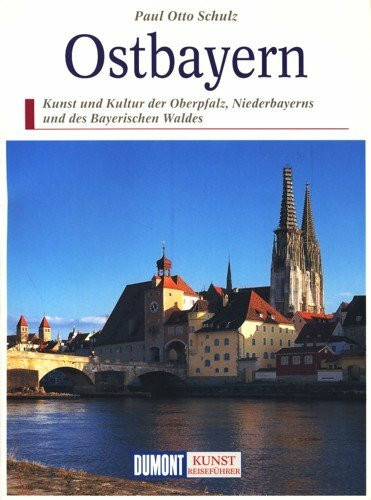Ostbayern: Kunst und Kultur Niederbayerns, der Ostpfalz und des Bayerischen Waldes (DUMONT Kunst-Reiseführer)