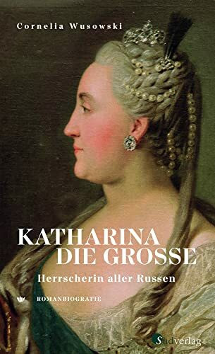 Katharina die Große. Herrscherin aller Russen.: Romanbiografie