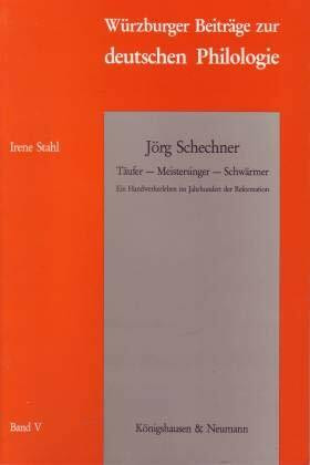 Jörg Schechner: Täufer - Meistersinger - Schwärmer. Ein Handwerkerleben im Jahrhundert der Reformation (Würzburger Beiträge zur deutschen Philologie)