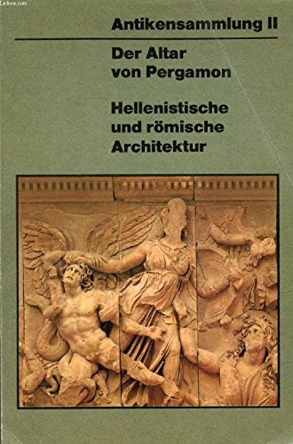 Antikensammlung II: Der Altar von Pergamon: Hellenistische und römische Architektur