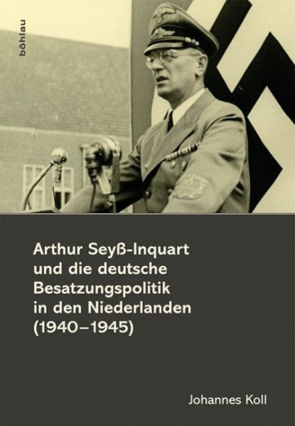 Arthur Seyß-Inquart und die deutsche Besatzungspolitik in den Niederlanden (1940-1945)
