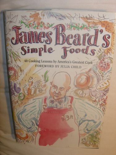 James Beard's Simple Foods: 40 Cooking Lessons by America's Greatest Cook